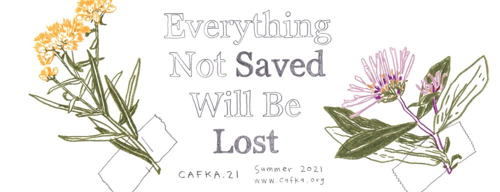 Blocky text says "Everything not saved will be lost", flanked on each side by a drawing of a flower taped to the background. Smaller text says CAFKA21 summer 2021