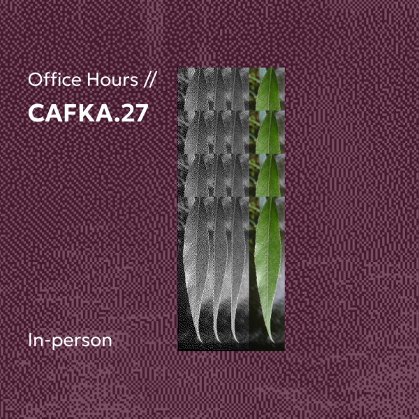 Pixelated image of water the colour of plums, accompanied by pixelated images of willow leaves in black and white and colour. White text overlayed reads Office Hours // CAFKA.27 and In-person.